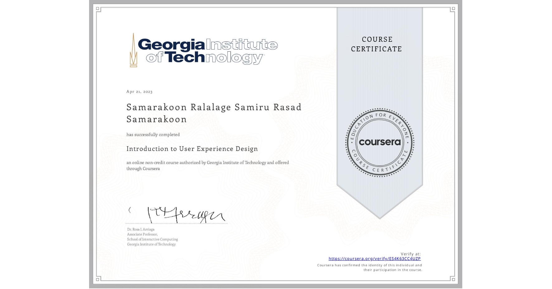 View certificate for Samarakoon Ralalage Samiru Rasad Samarakoon                        , Introduction to User Experience Design , an online non-credit course authorized by Georgia Institute of Technology and offered through Coursera