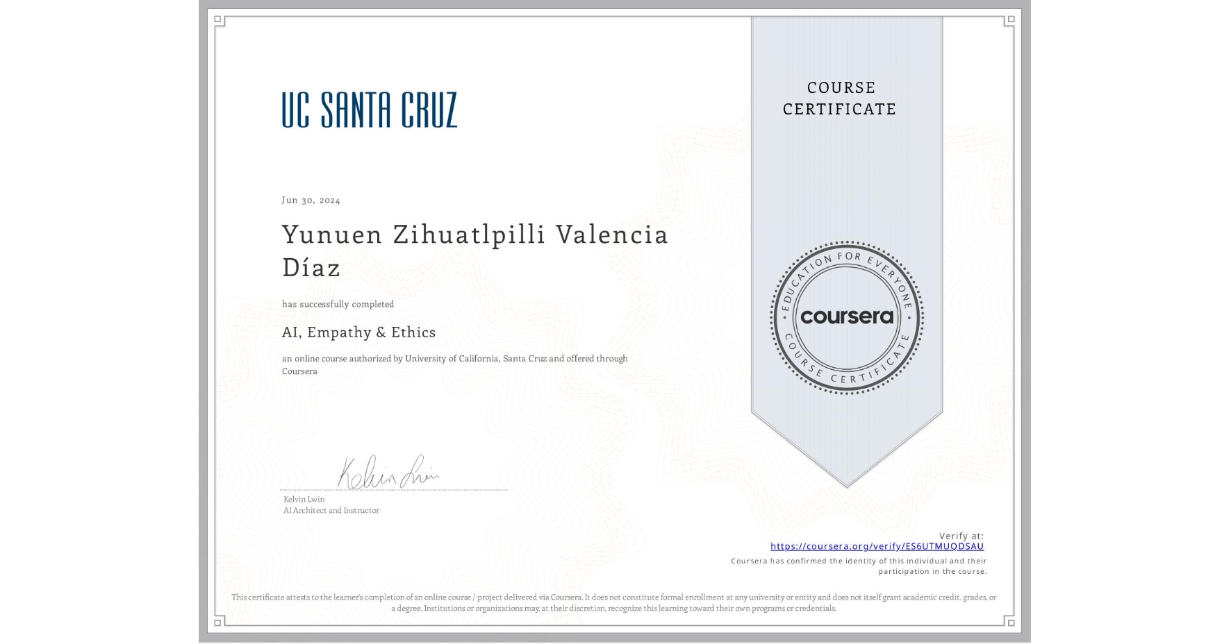 View certificate for Yunuen Zihuatlpilli Valencia DÃaz, AI, Empathy & Ethics, an online non-credit course authorized by University of California, Santa Cruz and offered through Coursera