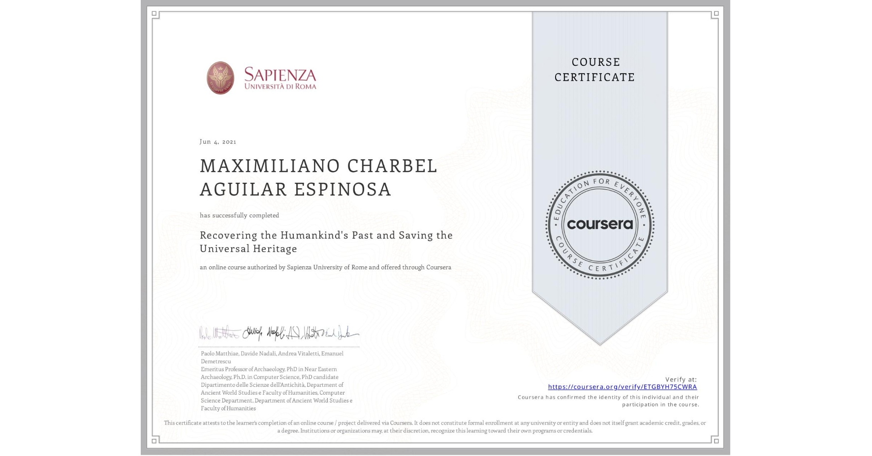 View certificate for MAXIMILIANO CHARBEL AGUILAR ESPINOSA, Recovering the Humankind's Past and Saving the Universal Heritage, an online non-credit course authorized by Sapienza University of Rome and offered through Coursera