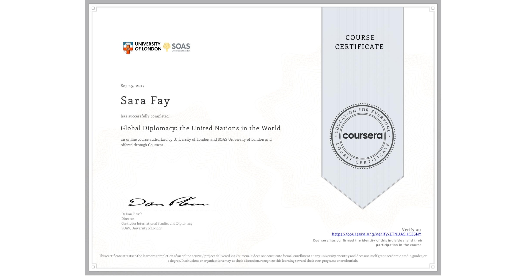 View certificate for Sara Fay, Global Diplomacy: the United Nations in the World, an online non-credit course authorized by University of London & SOAS University of London and offered through Coursera