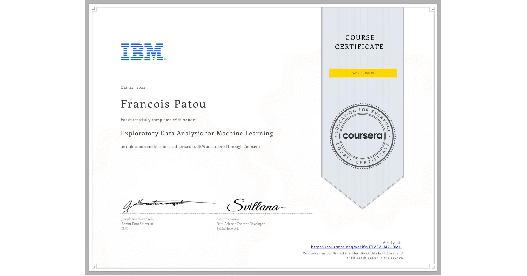 View certificate for Francois Patou, Exploratory Data Analysis for Machine Learning, an online non-credit course authorized by IBM and offered through Coursera