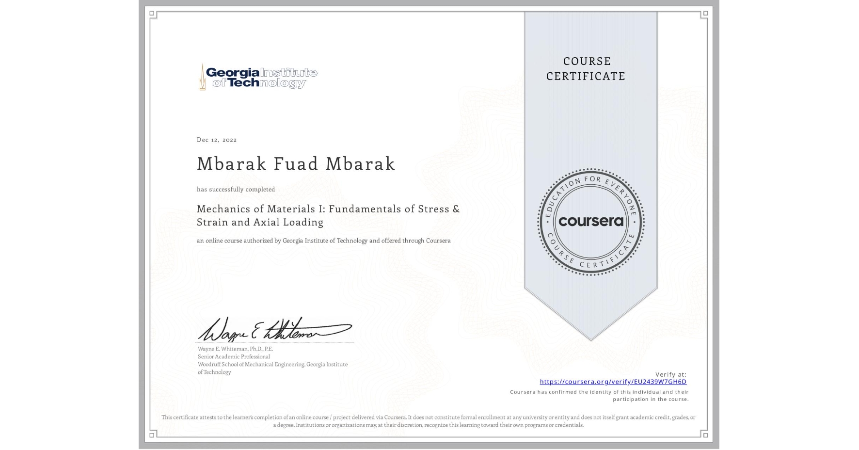 View certificate for Mbarak Fuad Mbarak, Mechanics of Materials I: Fundamentals of Stress & Strain and Axial Loading, an online non-credit course authorized by Georgia Institute of Technology and offered through Coursera