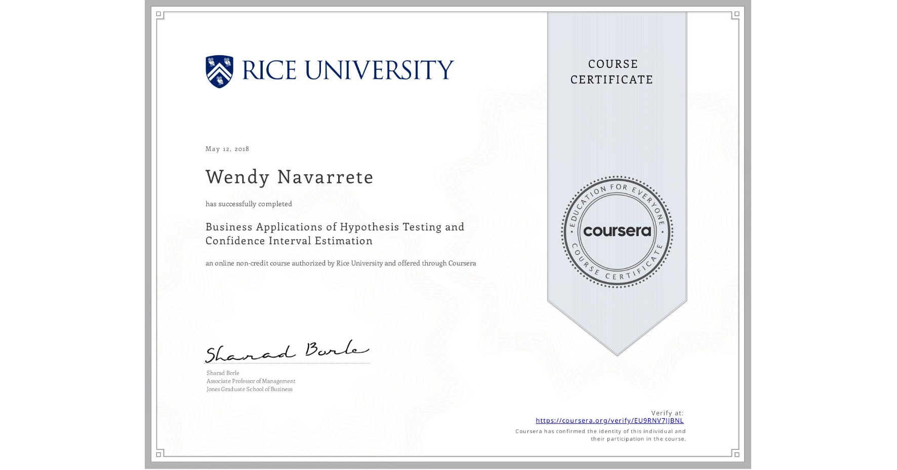 View certificate for Wendy Navarrete, Business Applications of Hypothesis Testing and Confidence Interval Estimation , an online non-credit course authorized by Rice University and offered through Coursera