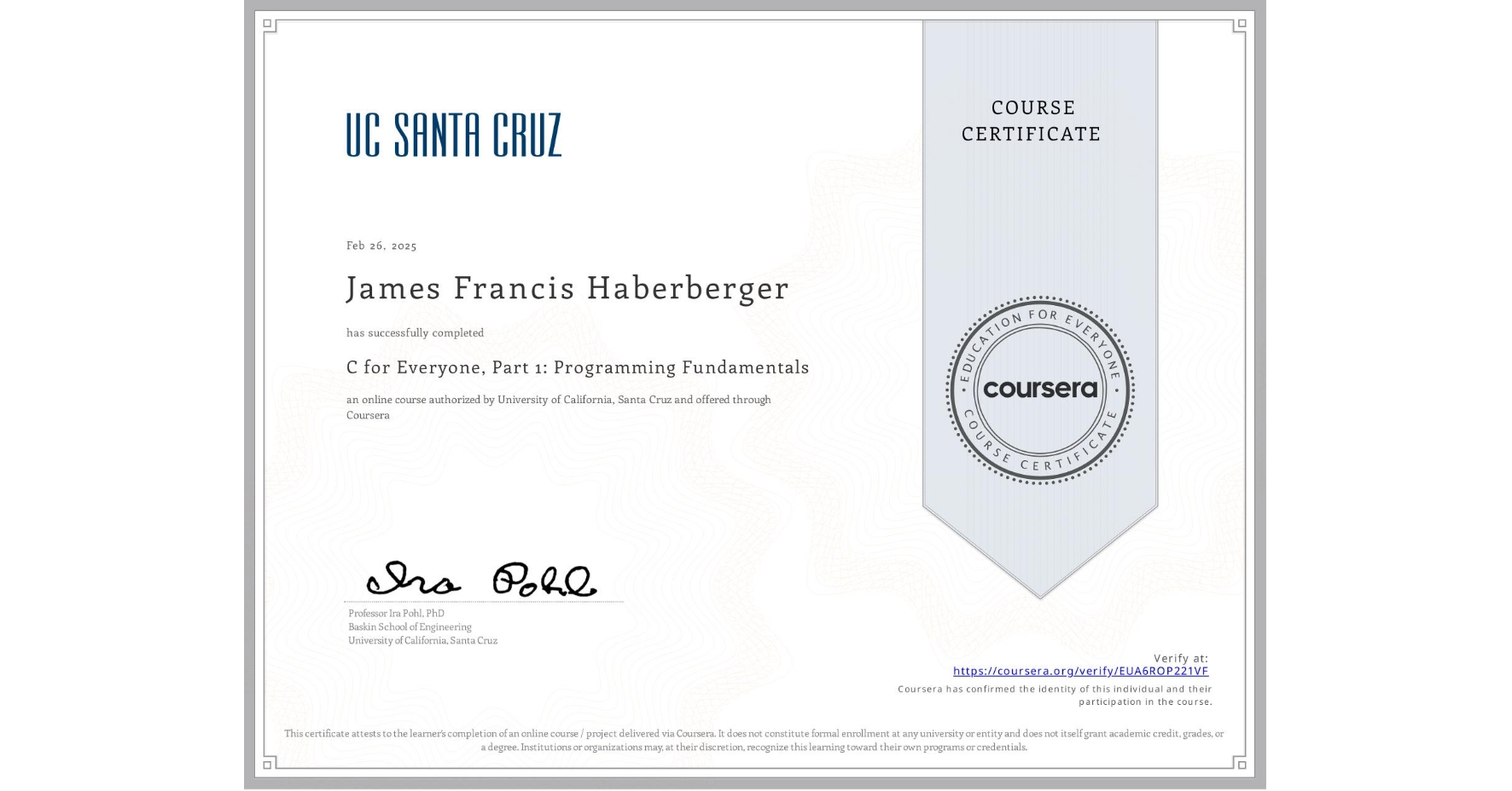 View certificate for James Francis Haberberger, C for Everyone, Part 1: Programming Fundamentals, an online non-credit course authorized by University of California, Santa Cruz and offered through Coursera