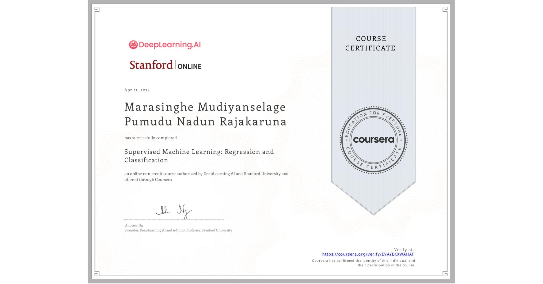 View certificate for Marasinghe Mudiyanselage Pumudu Nadun Rajakaruna, Supervised Machine Learning: Regression and Classification , an online non-credit course authorized by DeepLearning.AI & Stanford University and offered through Coursera