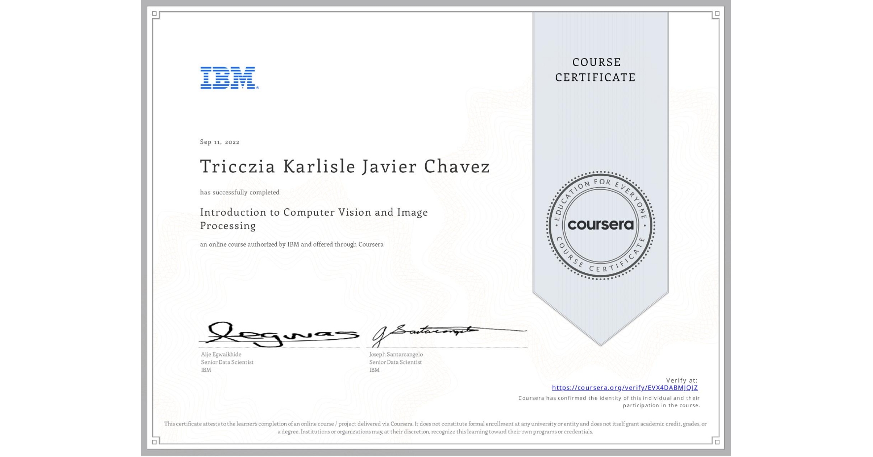View certificate for Tricczia Karlisle Javier Chavez, Introduction to Computer Vision and Image Processing, an online non-credit course authorized by IBM and offered through Coursera