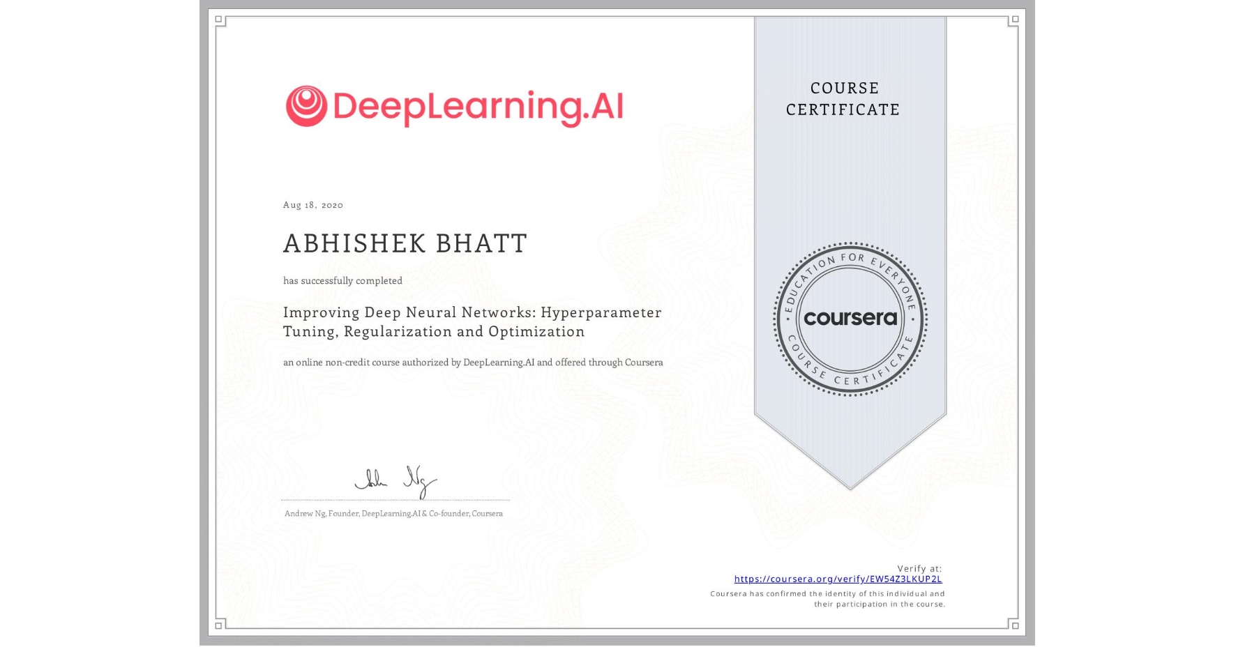 View certificate for ABHISHEK BHATT, Improving Deep Neural Networks: Hyperparameter Tuning, Regularization and Optimization, an online non-credit course authorized by DeepLearning.AI and offered through Coursera