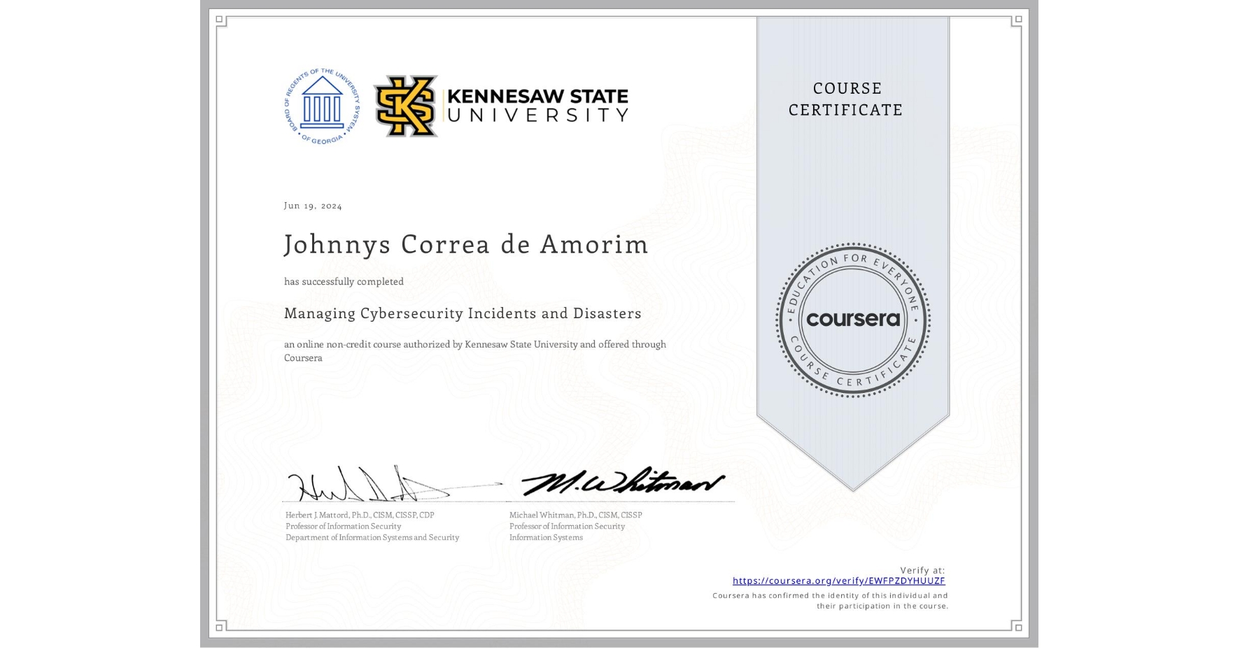 View certificate for Johnnys Correa de Amorim, Managing Cybersecurity Incidents and Disasters, an online non-credit course authorized by Kennesaw State University and offered through Coursera