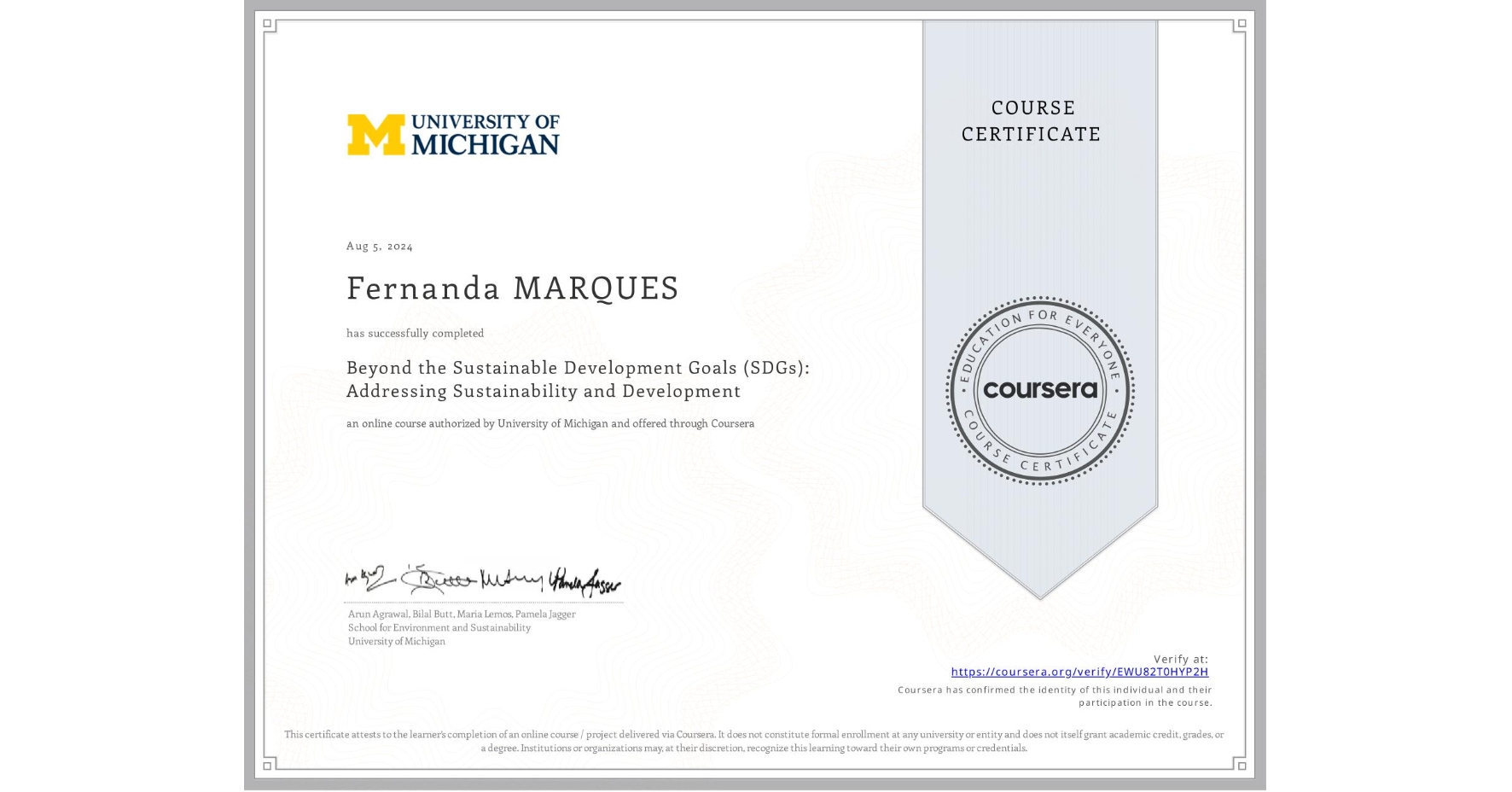 View certificate for Fernanda MARQUES, Beyond the Sustainable Development Goals (SDGs): Addressing Sustainability and Development, an online non-credit course authorized by University of Michigan and offered through Coursera