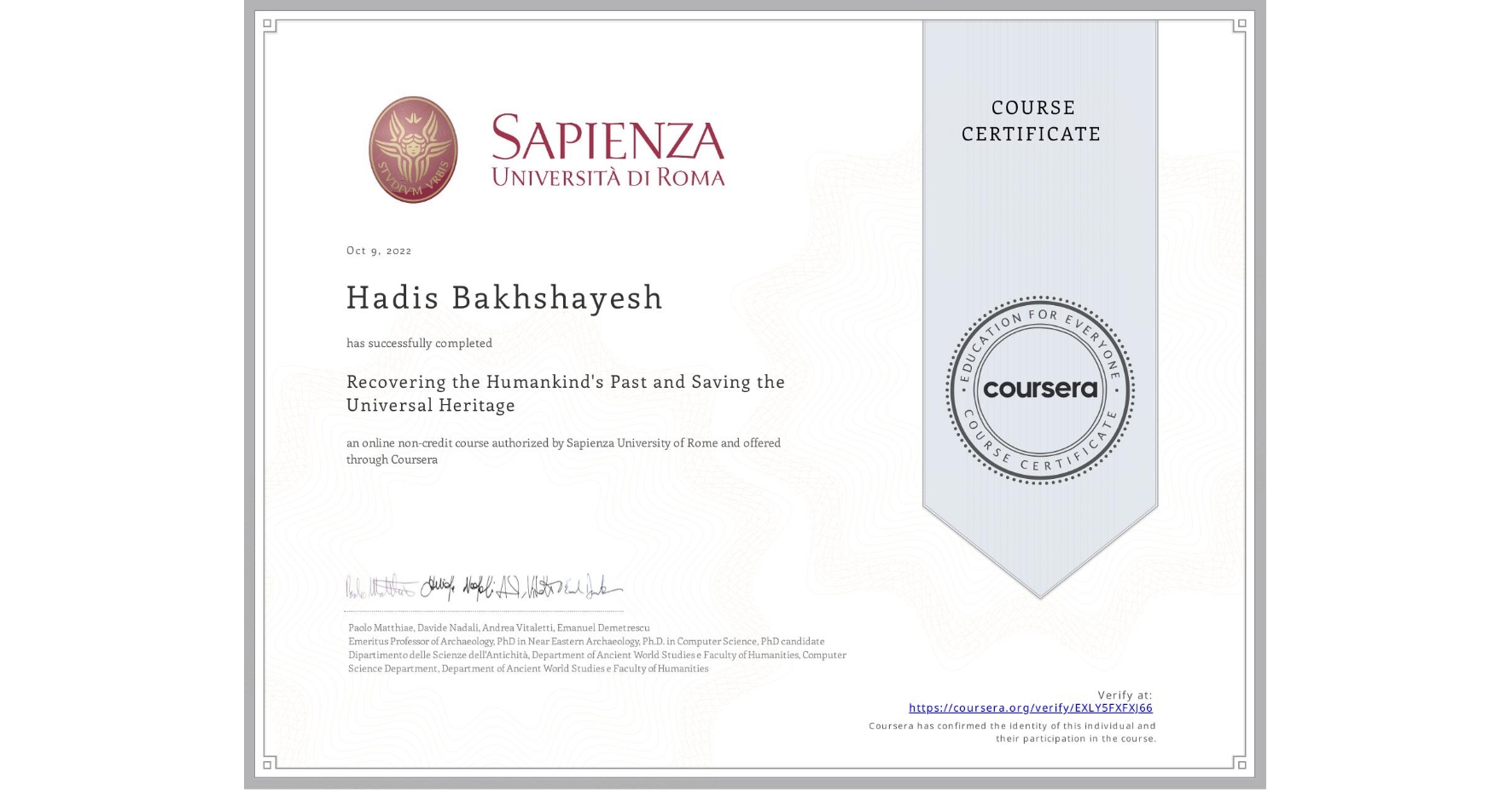 View certificate for Hadis Bakhshayesh, Recovering the Humankind's Past and Saving the Universal Heritage, an online non-credit course authorized by Sapienza University of Rome and offered through Coursera