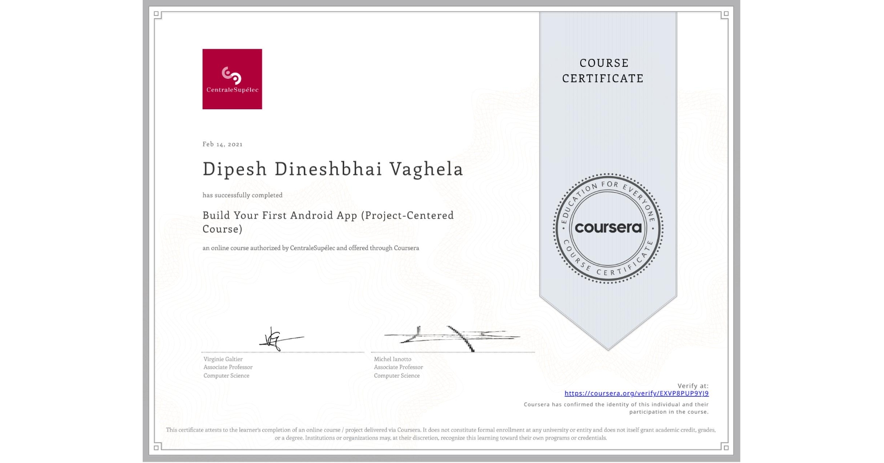 View certificate for Dipesh Dineshbhai Vaghela, Build Your First Android App (Project-Centered Course), an online non-credit course authorized by CentraleSupélec and offered through Coursera
