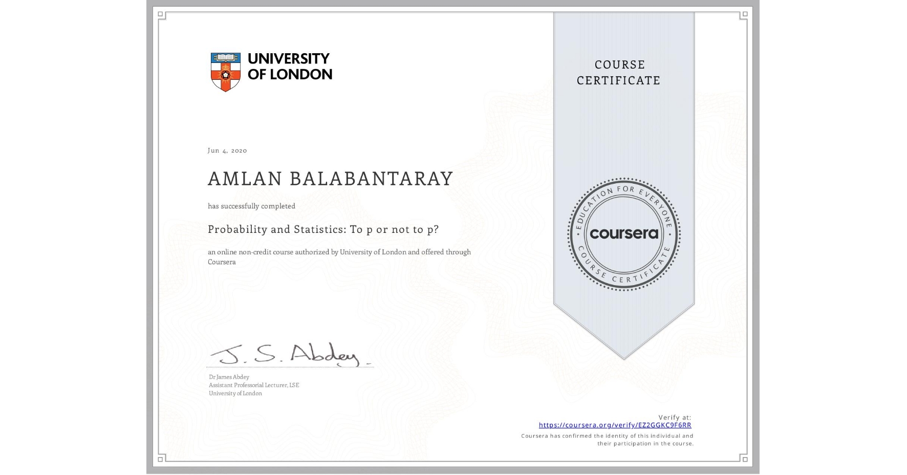 View certificate for AMLAN BALABANTARAY, Probability and Statistics: To p or not to p?, an online non-credit course authorized by University of London and offered through Coursera