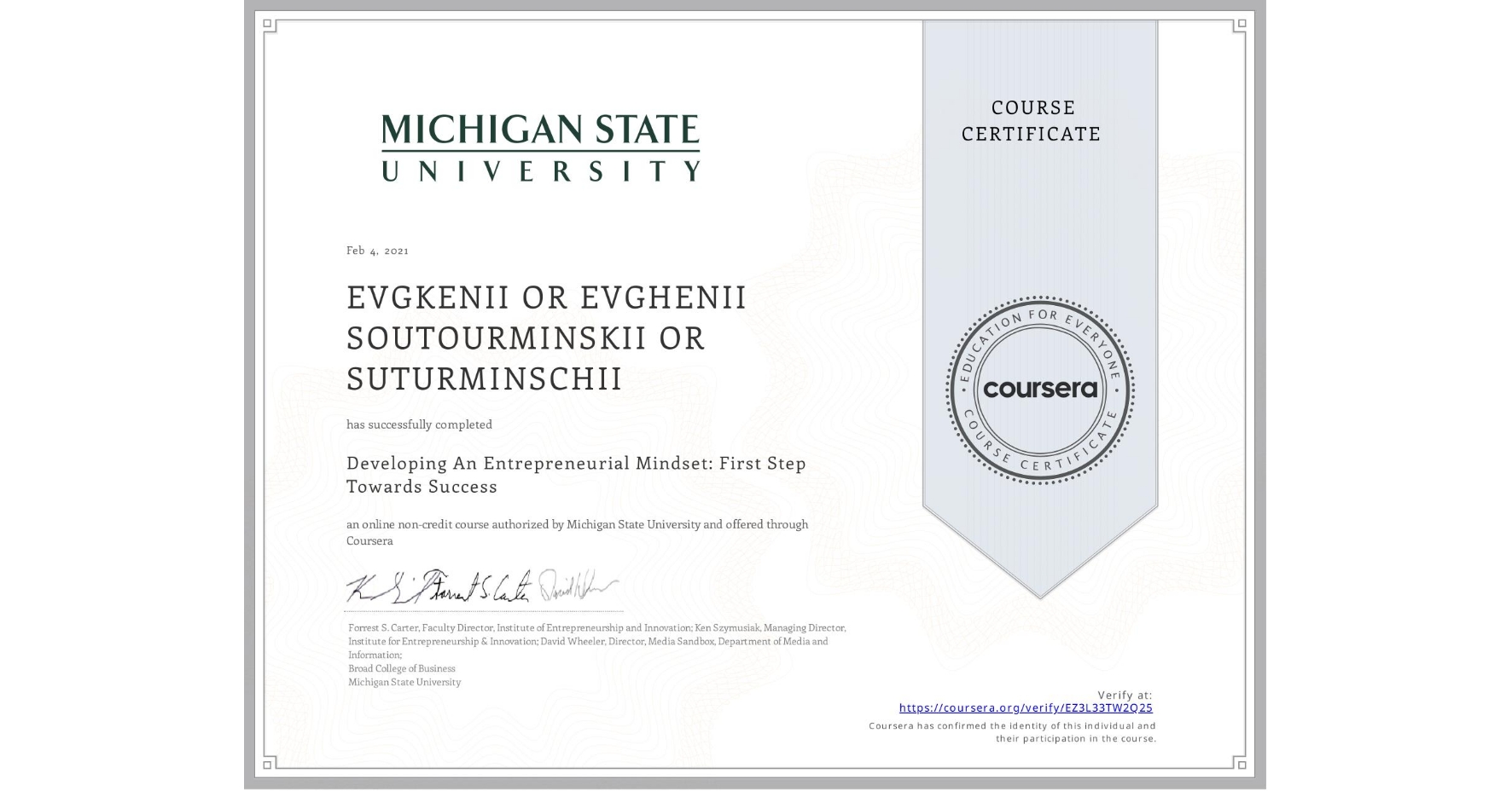 View certificate for EVGKENII OR EVGHENII  SOUTOURMINSKII OR SUTURMINSCHII, Developing An Entrepreneurial Mindset: First Step Towards Success , an online non-credit course authorized by Michigan State University and offered through Coursera