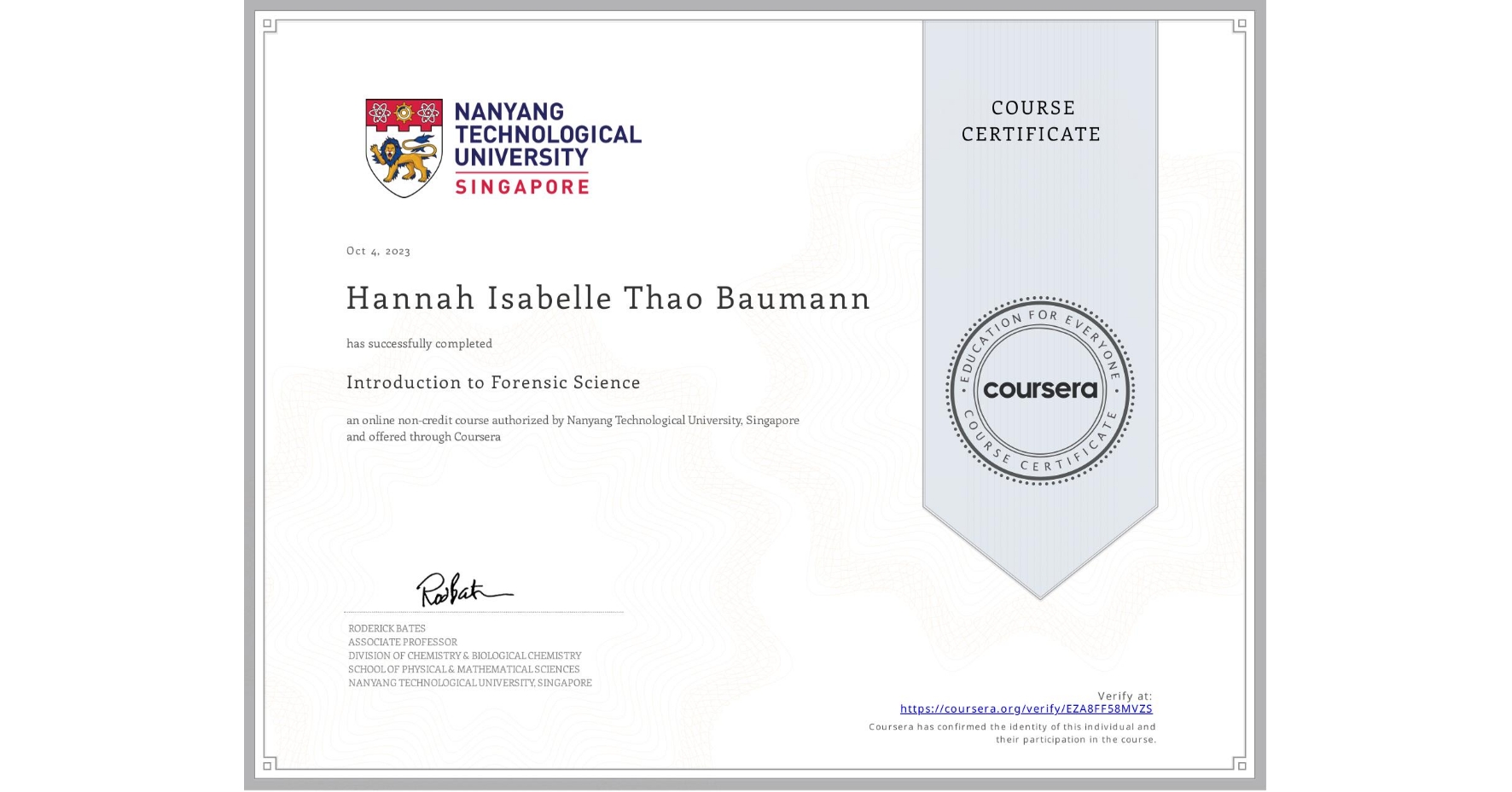 View certificate for Hannah Isabelle Thao Baumann , Introduction to Forensic Science, an online non-credit course authorized by Nanyang Technological University, Singapore and offered through Coursera