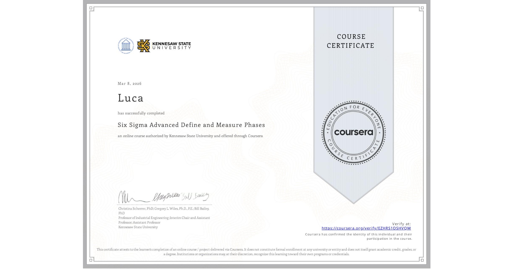 View certificate for Luca , Six Sigma Advanced Define and Measure Phases, an online non-credit course authorized by Kennesaw State University and offered through Coursera