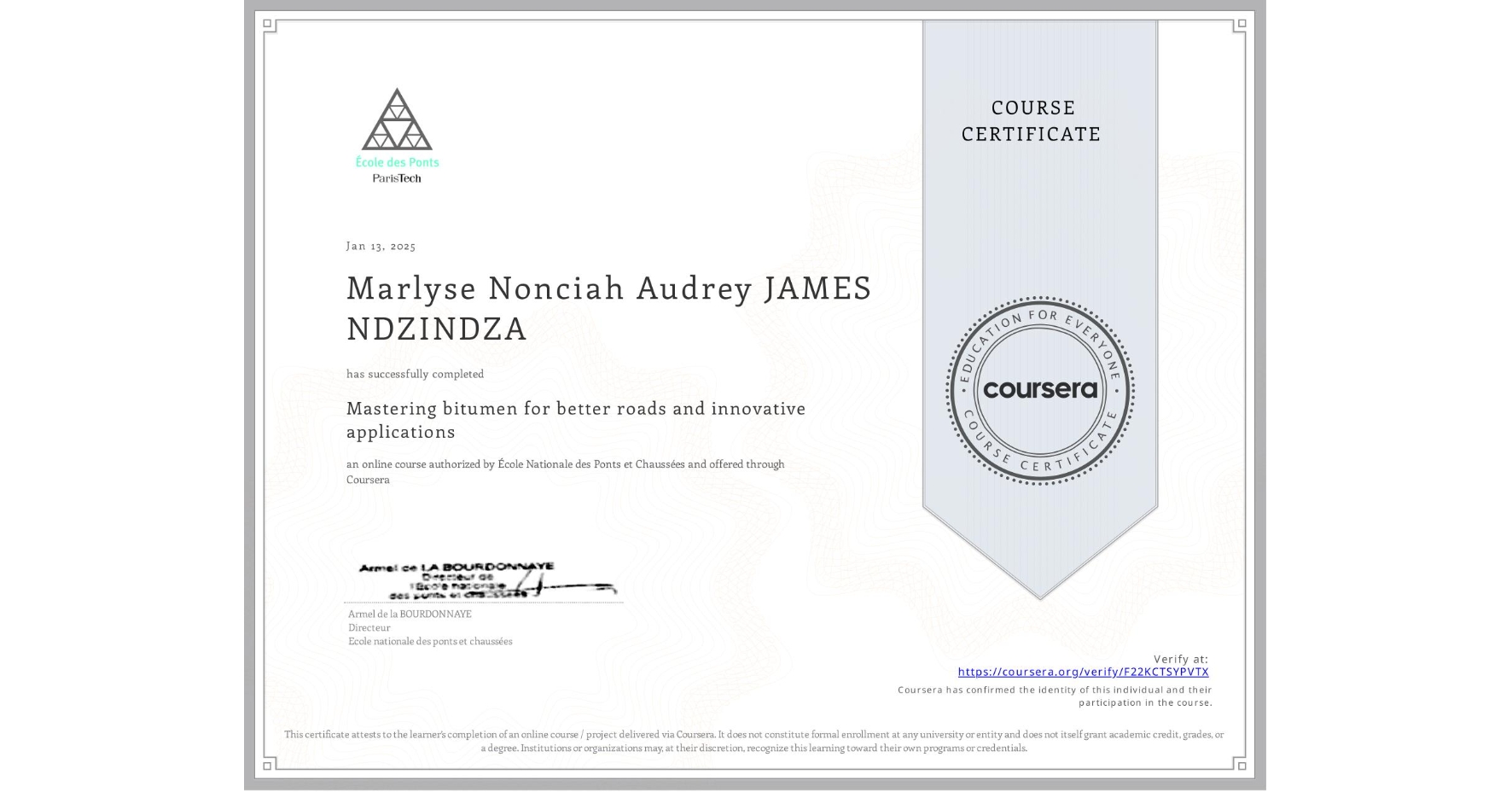 View certificate for Marlyse Nonciah Audrey JAMES NDZINDZA, Mastering bitumen for better roads and innovative applications, an online non-credit course authorized by École Nationale des Ponts et Chaussées and offered through Coursera
