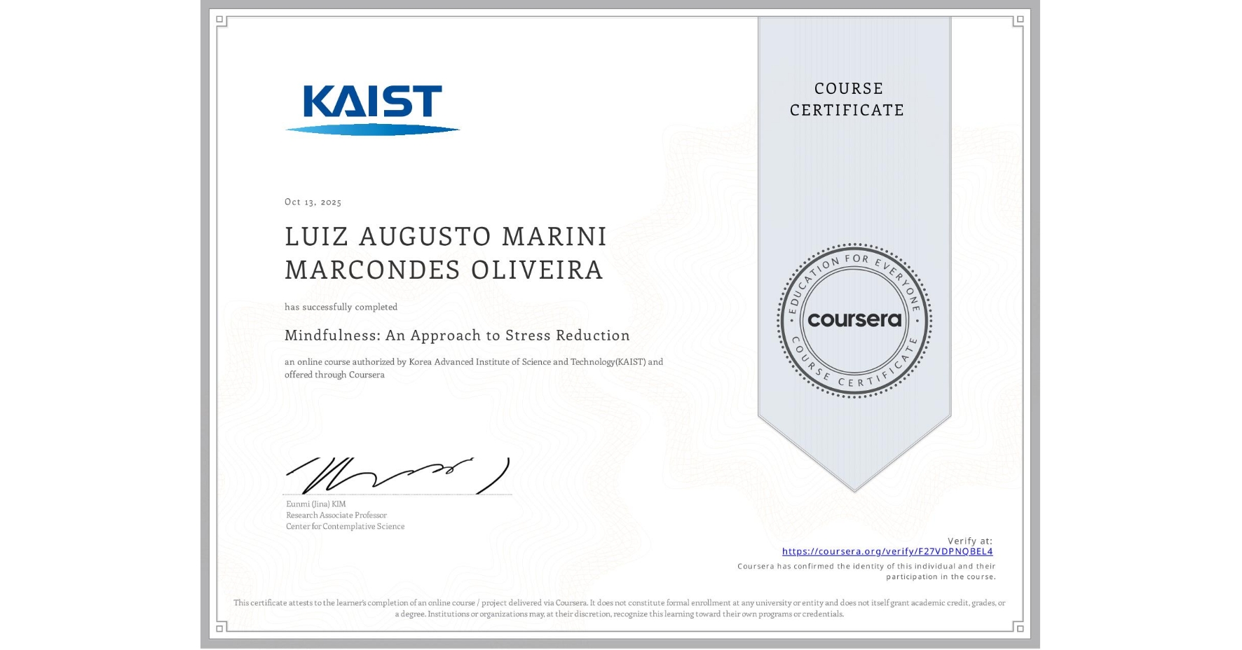 View certificate for LUIZ AUGUSTO MARINI MARCONDES OLIVEIRA, Mindfulness: An Approach to Stress Reduction, an online non-credit course authorized by Korea Advanced Institute of Science and Technology(KAIST) and offered through Coursera
