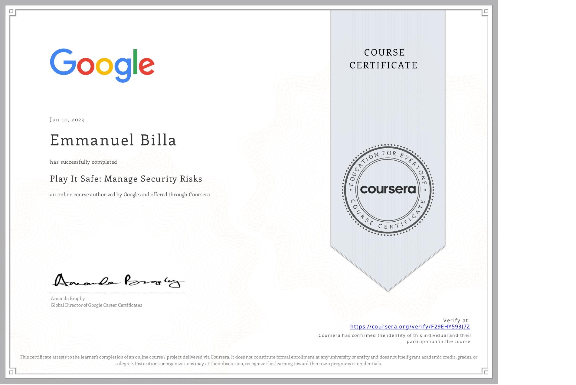 View certificate for Emmanuel Billa, Play It Safe: Manage Security Risks, an online non-credit course authorized by Google and offered through Coursera