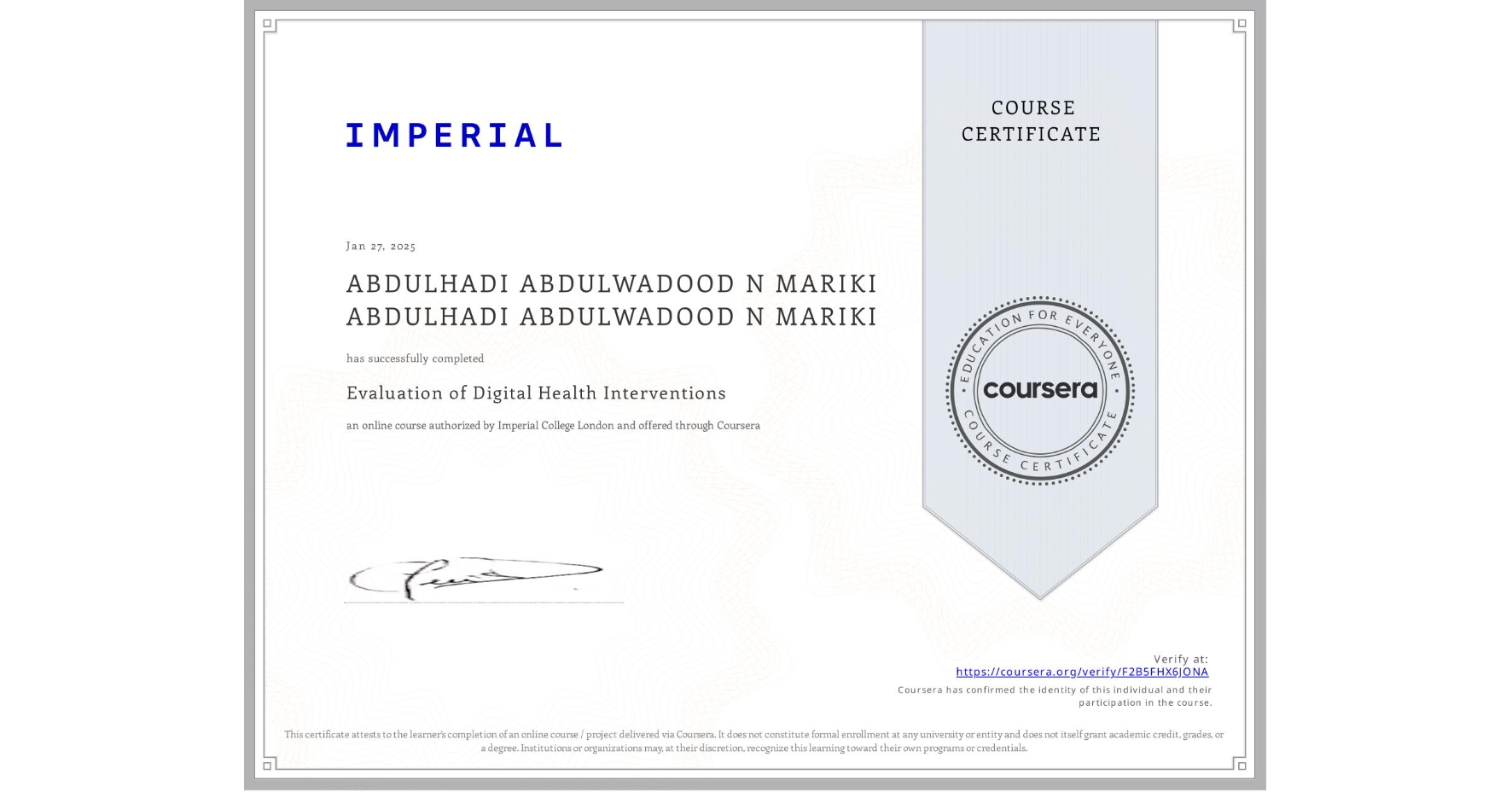 View certificate for ABDULHADI ABDULWADOOD N MARIKI ABDULHADI ABDULWADOOD N MARIKI, Evaluation of Digital Health Interventions, an online non-credit course authorized by Imperial College London and offered through Coursera