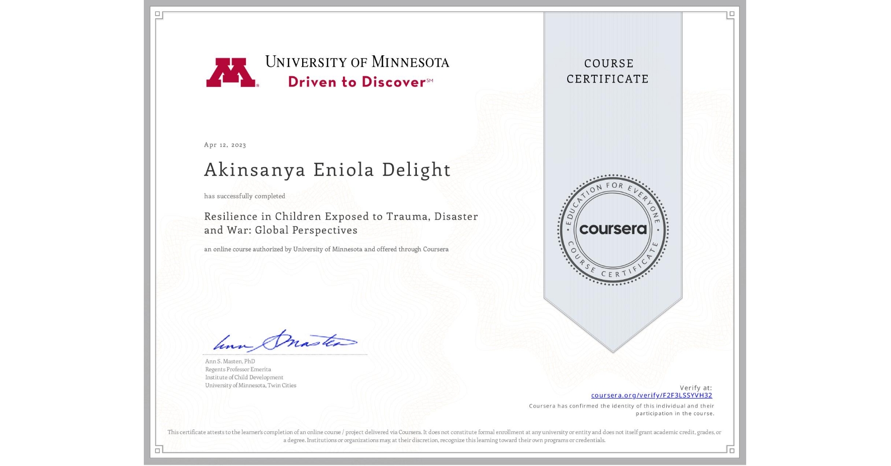 View certificate for Akinsanya Eniola Delight, Resilience in Children Exposed to Trauma, Disaster and War: Global Perspectives, an online non-credit course authorized by University of Minnesota and offered through Coursera