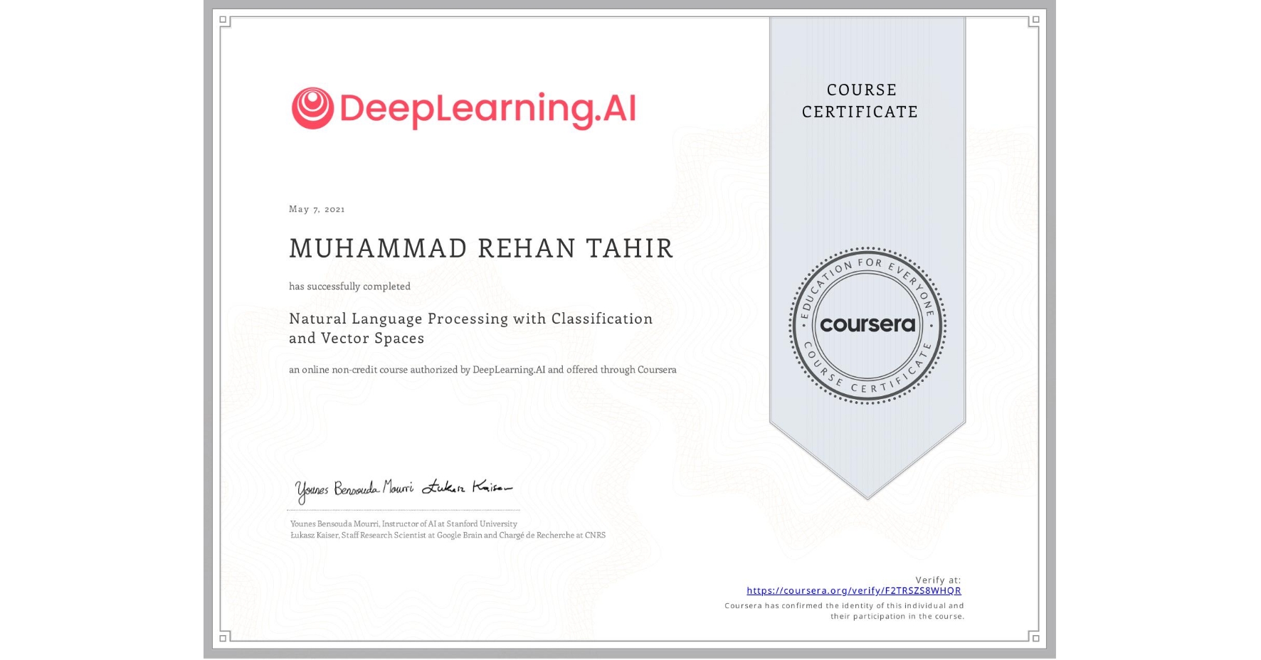 View certificate for MUHAMMAD REHAN TAHIR, Natural Language Processing with Classification and Vector Spaces, an online non-credit course authorized by DeepLearning.AI and offered through Coursera