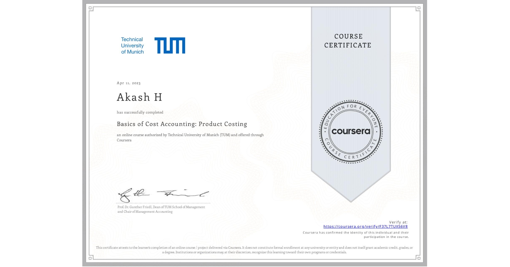 View certificate for Akash H, Basics of Cost Accounting: Product Costing, an online non-credit course authorized by Technical University of Munich (TUM) and offered through Coursera
