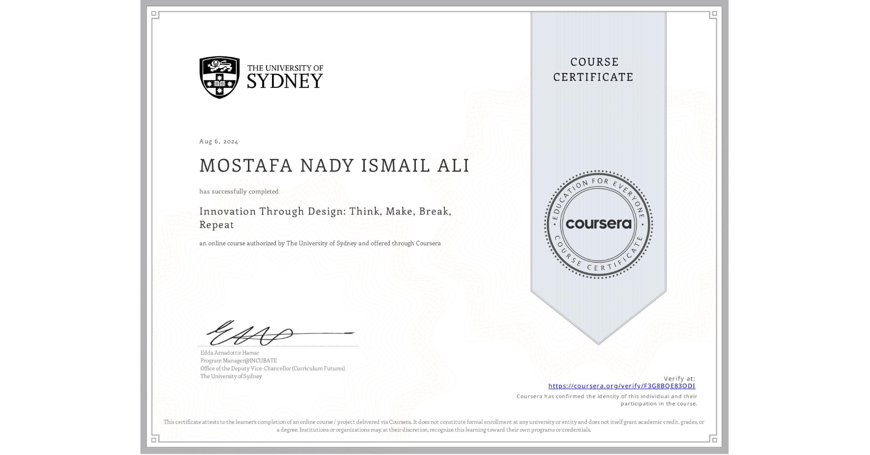 View certificate for MOSTAFA NADY ISMAIL ALI, Innovation Through Design: Think, Make, Break, Repeat, an online non-credit course authorized by The University of Sydney and offered through Coursera