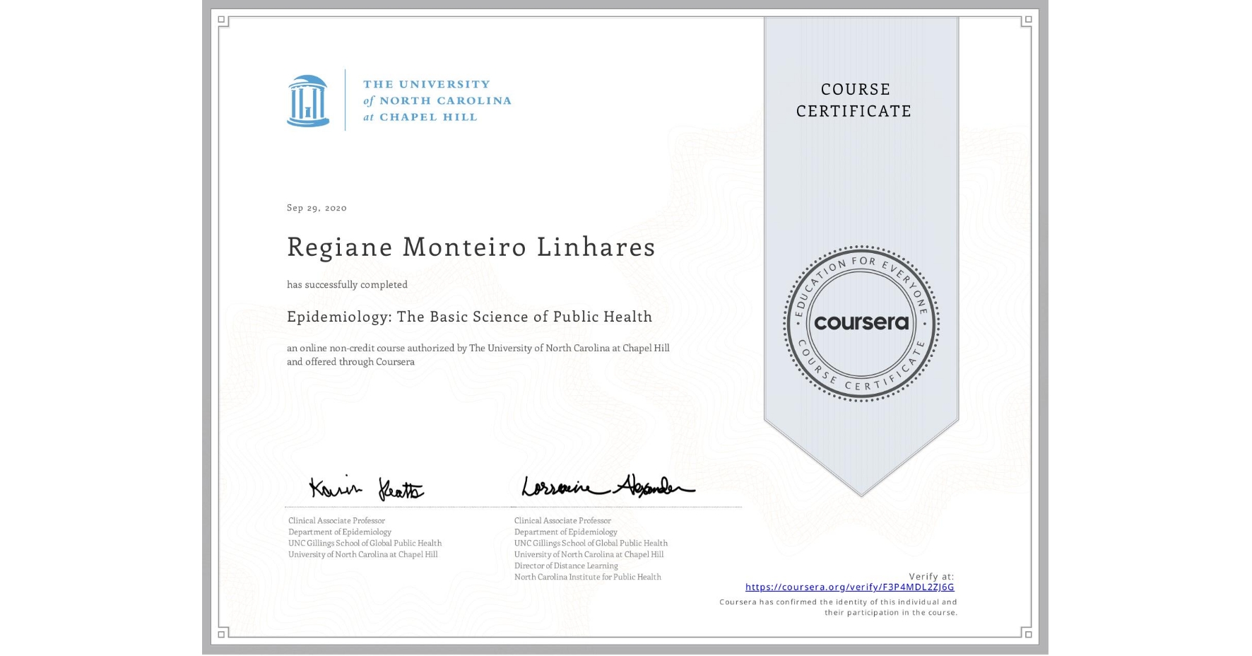 View certificate for Regiane Monteiro Linhares, Epidemiology: The Basic Science of Public Health, an online non-credit course authorized by The University of North Carolina at Chapel Hill and offered through Coursera