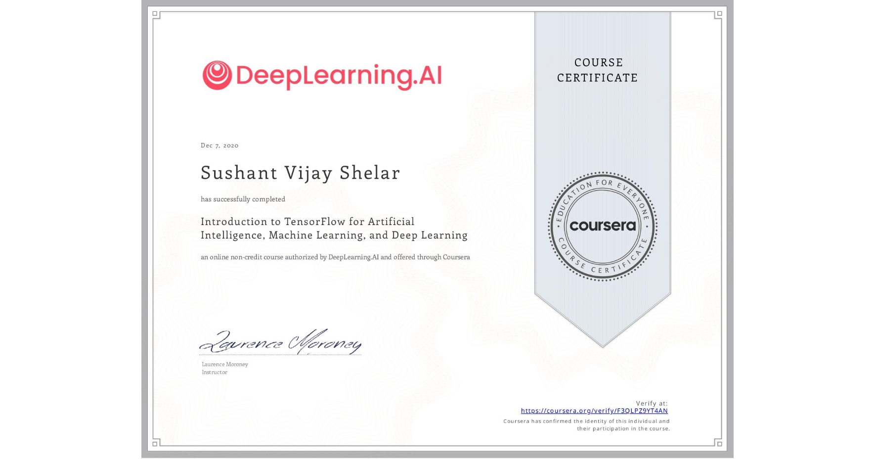 View certificate for Sushant Vijay Shelar, Introduction to TensorFlow for Artificial Intelligence, Machine Learning, and Deep Learning, an online non-credit course authorized by DeepLearning.AI and offered through Coursera