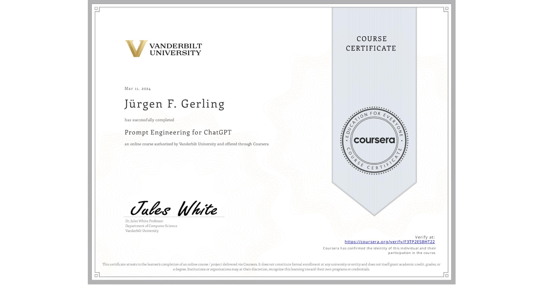 View certificate for Jürgen F. Gerling, Prompt Engineering for ChatGPT, an online non-credit course authorized by Vanderbilt University and offered through Coursera