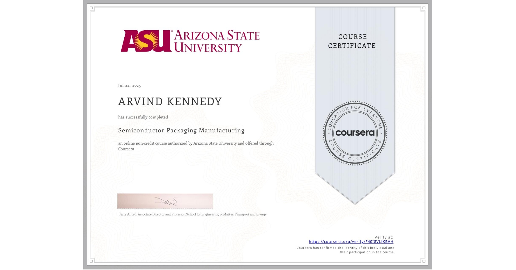 View certificate for ARVIND KENNEDY, Semiconductor Packaging Manufacturing , an online non-credit course authorized by Arizona State University and offered through Coursera