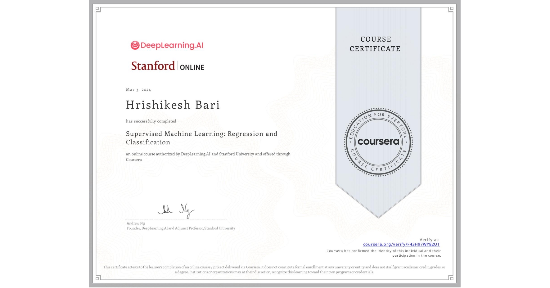 View certificate for Hrishikesh Bari, Supervised Machine Learning: Regression and Classification , an online non-credit course authorized by DeepLearning.AI & Stanford University and offered through Coursera