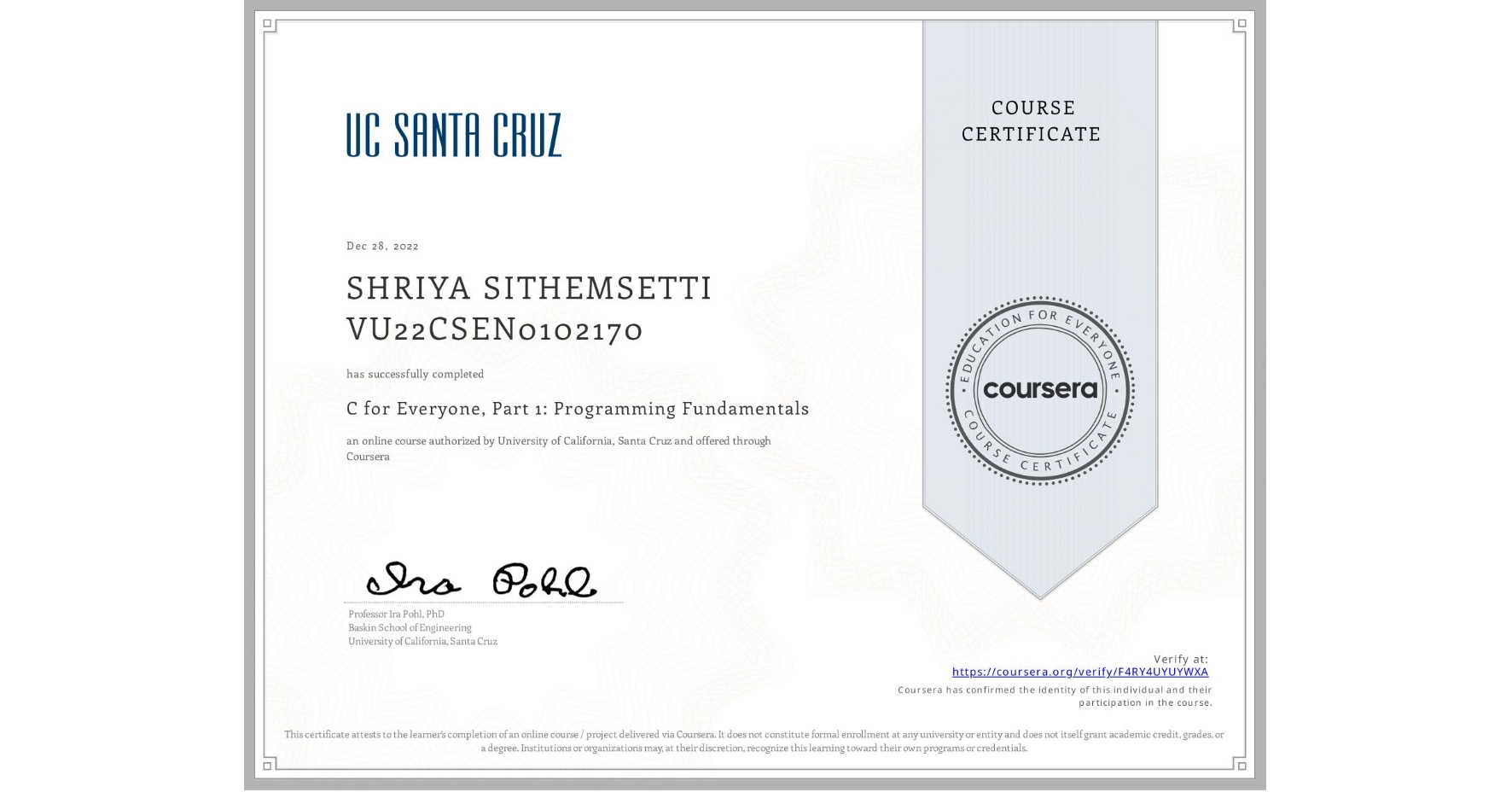 View certificate for SHRIYA SITHEMSETTI VU22CSEN0102170, C for Everyone, Part 1: Programming Fundamentals, an online non-credit course authorized by University of California, Santa Cruz and offered through Coursera
