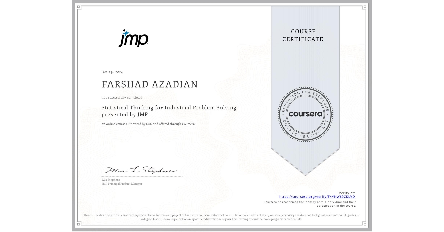 View certificate for FARSHAD AZADIAN, Statistical Thinking for Industrial Problem Solving, presented by JMP, an online non-credit course authorized by SAS and offered through Coursera