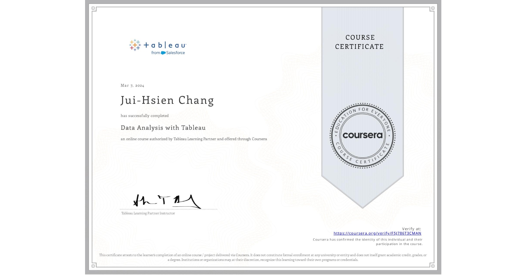 View certificate for Jui-Hsien Chang, Data Analysis with Tableau, an online non-credit course authorized by Tableau Learning Partner and offered through Coursera
