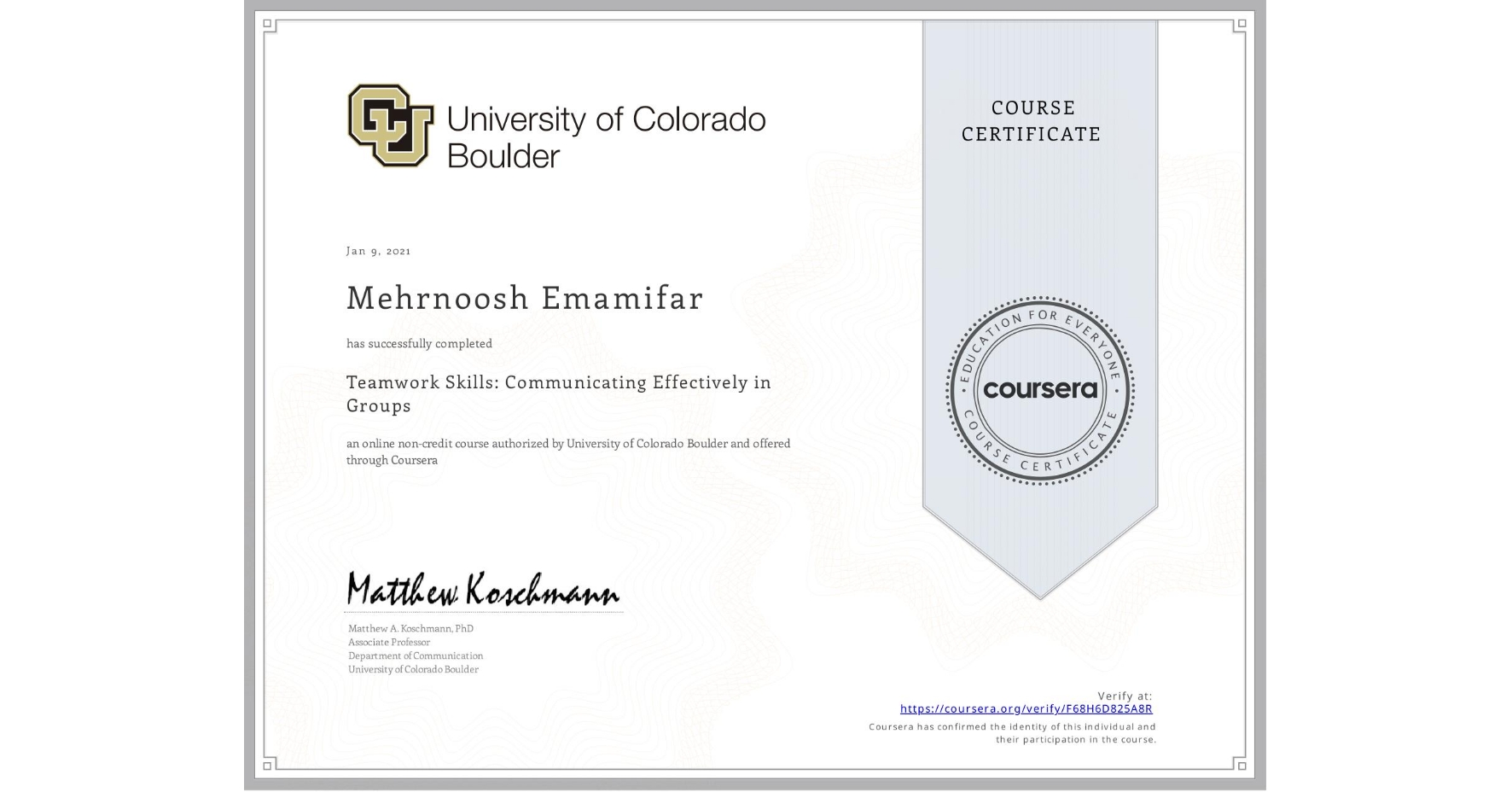 View certificate for Mehrnoosh Emamifar, Teamwork Skills: Communicating Effectively in Groups, an online non-credit course authorized by University of Colorado Boulder and offered through Coursera