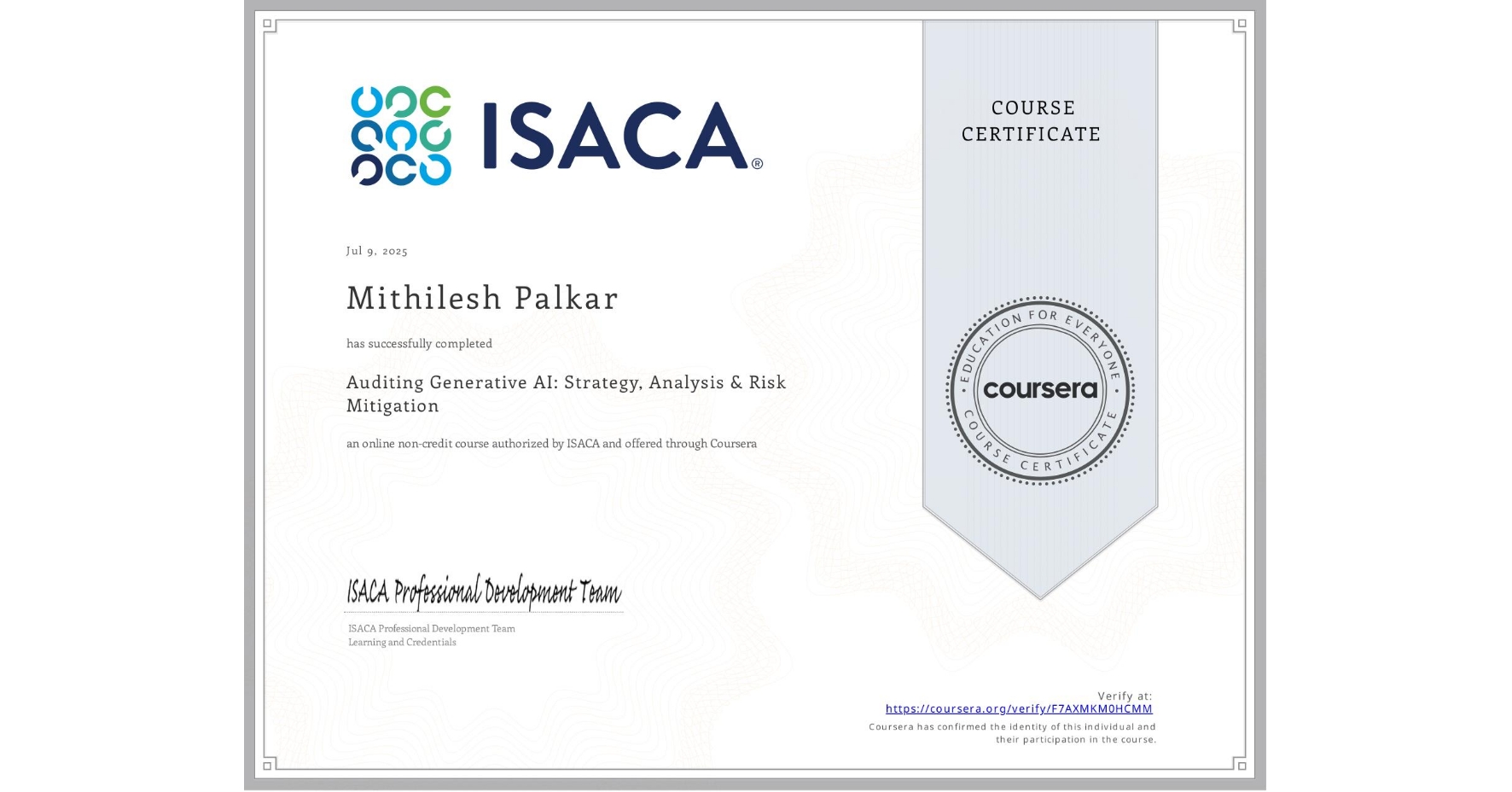 View certificate for Mithilesh Palkar, Auditing Generative AI: Strategy, Analysis & Risk Mitigation, an online non-credit course authorized by ISACA and offered through Coursera