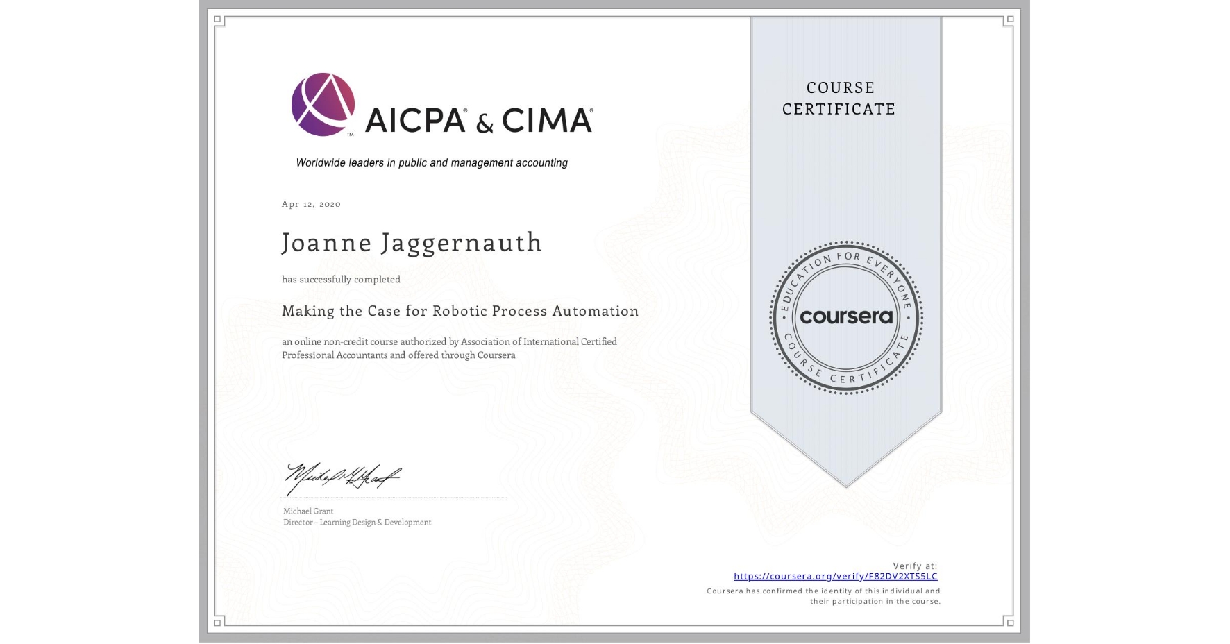 View certificate for Joanne Jaggernauth, Making the Case for Robotic Process Automation, an online non-credit course authorized by Association of International Certified Professional Accountants and offered through Coursera