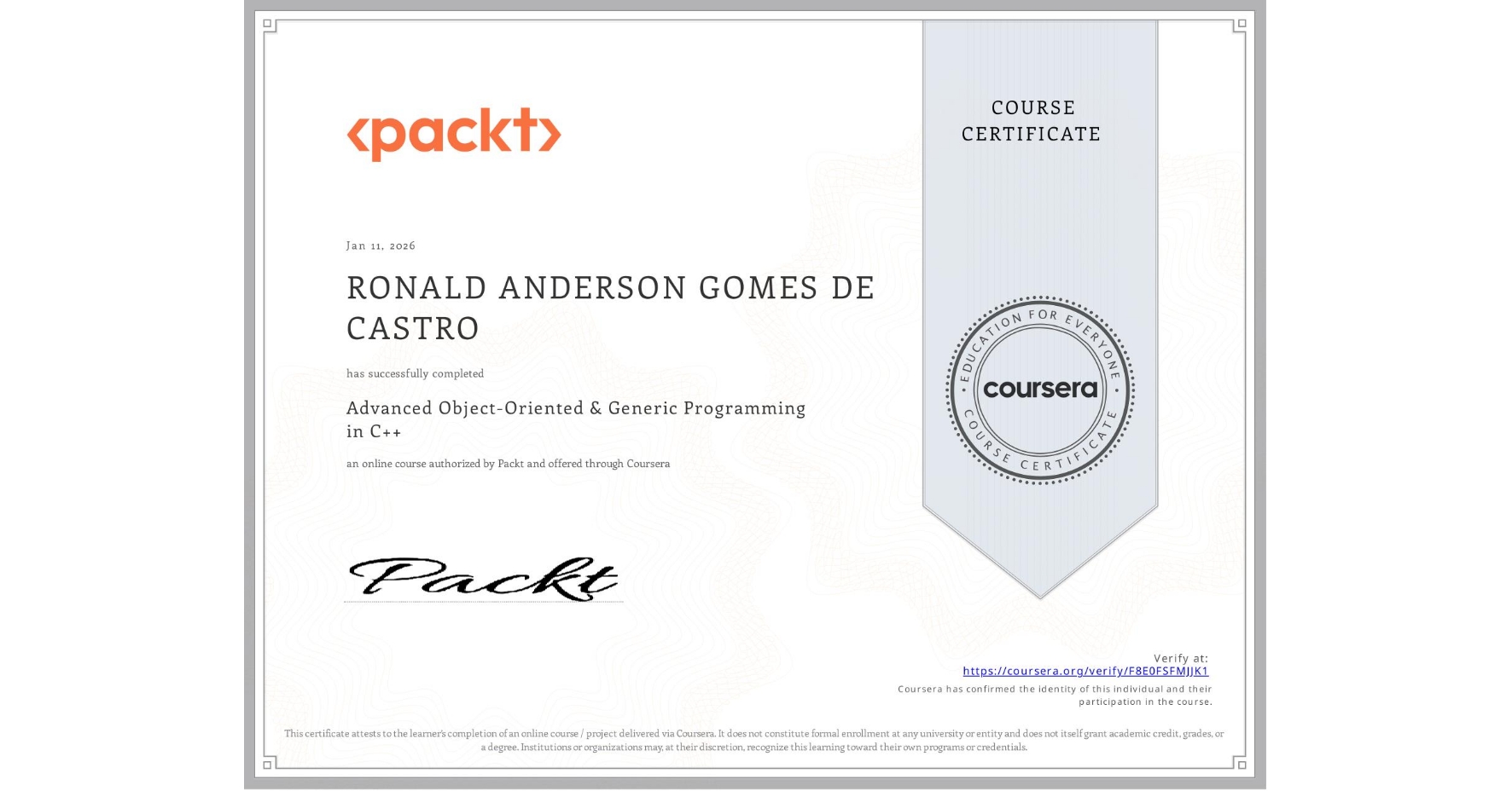 View certificate for RONALD ANDERSON GOMES DE CASTRO, Advanced Object-Oriented & Generic Programming in C++, an online non-credit course authorized by Packt and offered through Coursera