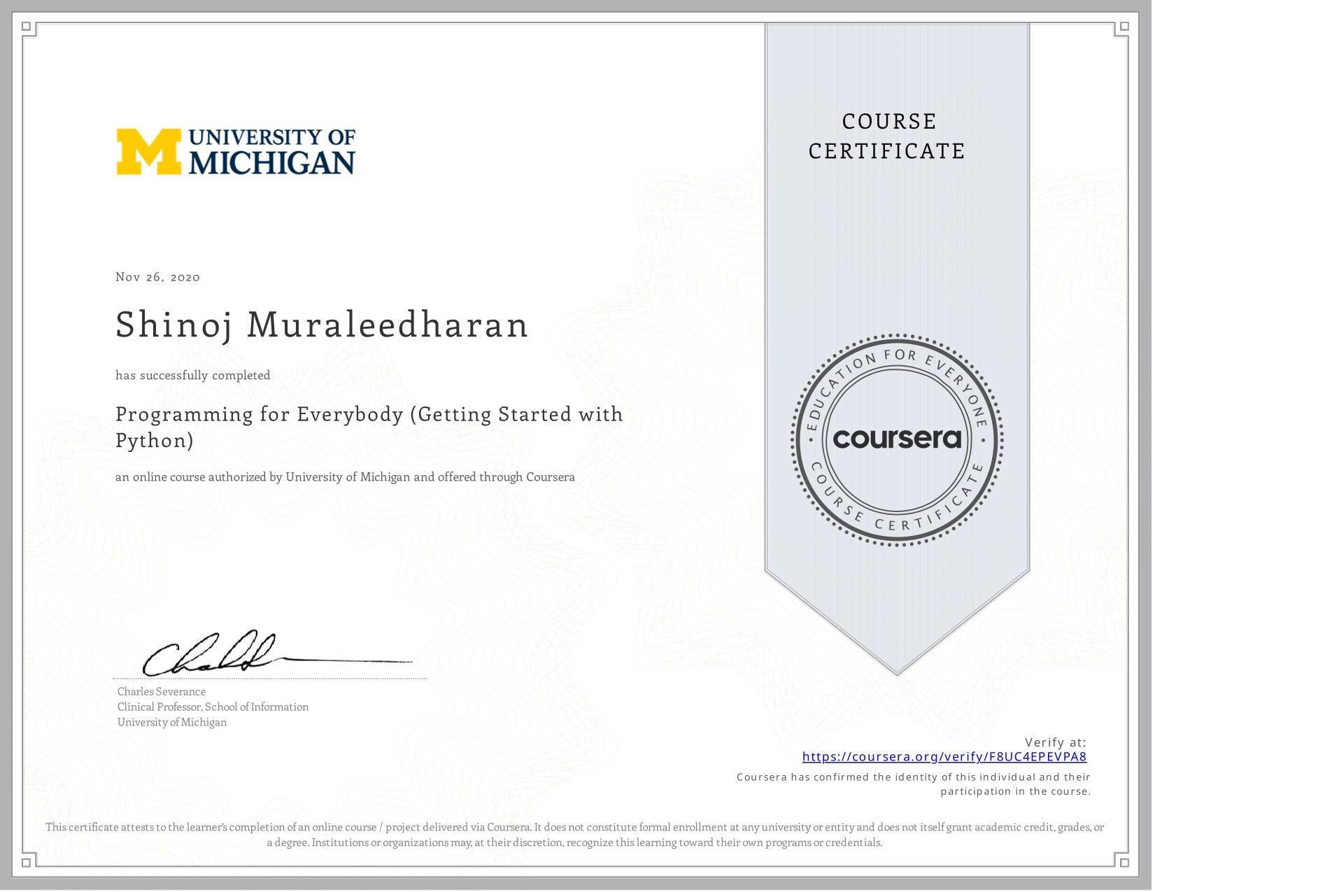 View certificate for Shinoj Muraleedharan, Programming for Everybody (Getting Started with Python), an online non-credit course authorized by University of Michigan and offered through Coursera