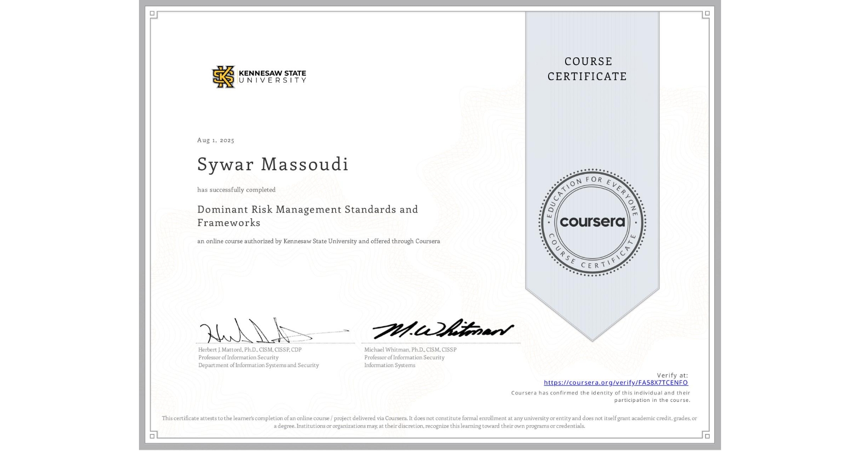 View certificate for Sywar Massoudi, Dominant Risk Management Standards and Frameworks, an online non-credit course authorized by Kennesaw State University and offered through Coursera