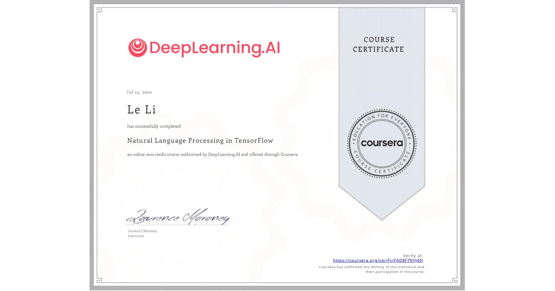View certificate for Le Li, Natural Language Processing in TensorFlow, an online non-credit course authorized by DeepLearning.AI and offered through Coursera