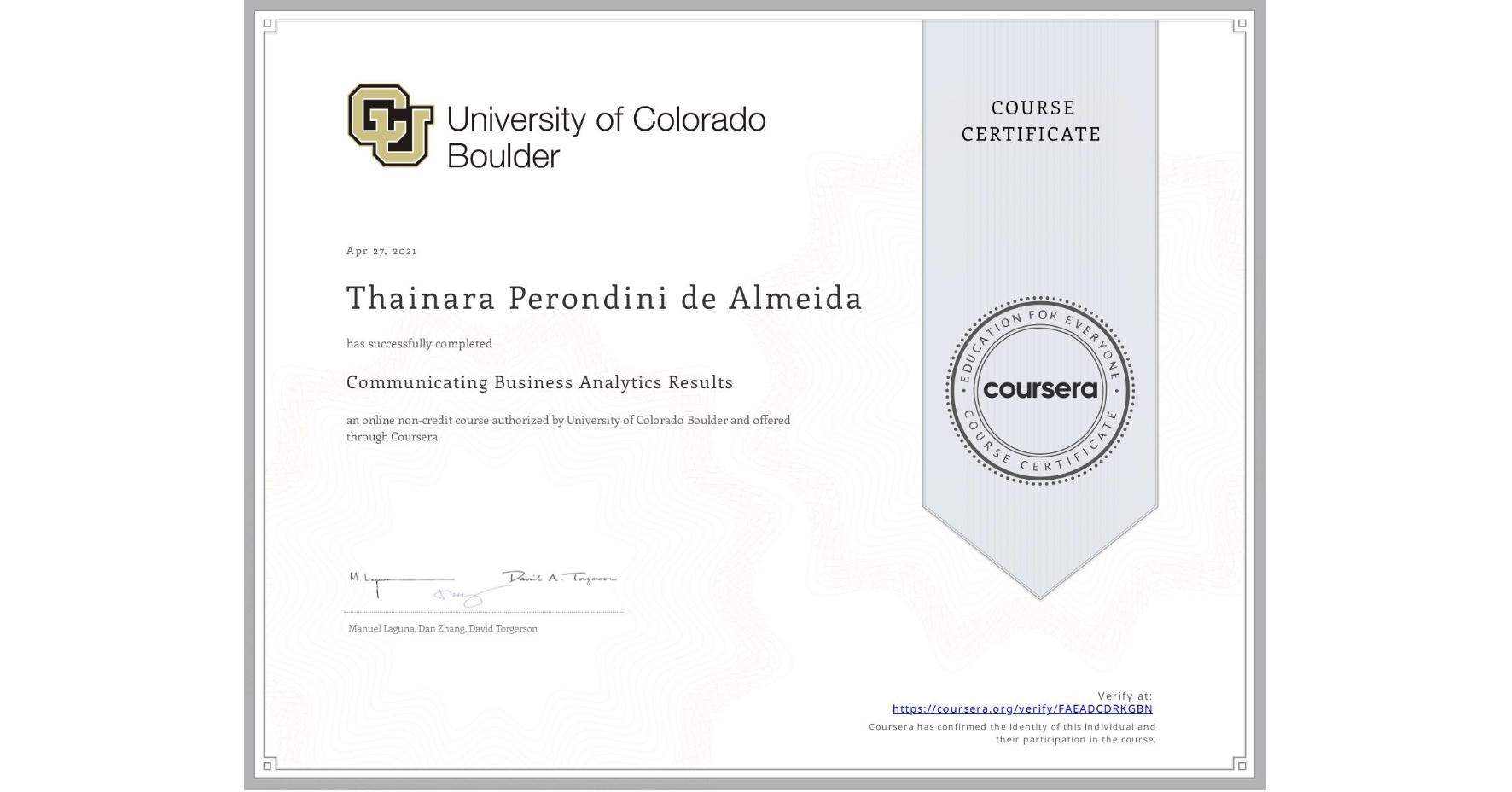 View certificate for Thainara Perondini de Almeida, Communicating Business Analytics Results, an online non-credit course authorized by University of Colorado Boulder and offered through Coursera