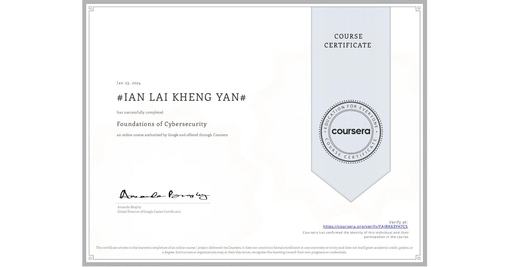 View certificate for #IAN LAI KHENG YAN#, Foundations of Cybersecurity, an online non-credit course authorized by Google and offered through Coursera