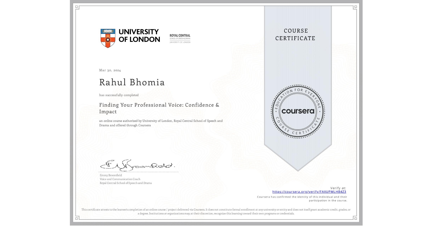View certificate for Rahul Bhomia, Finding Your Professional Voice: Confidence & Impact, an online non-credit course authorized by University of London & Royal Central School of Speech and Drama and offered through Coursera