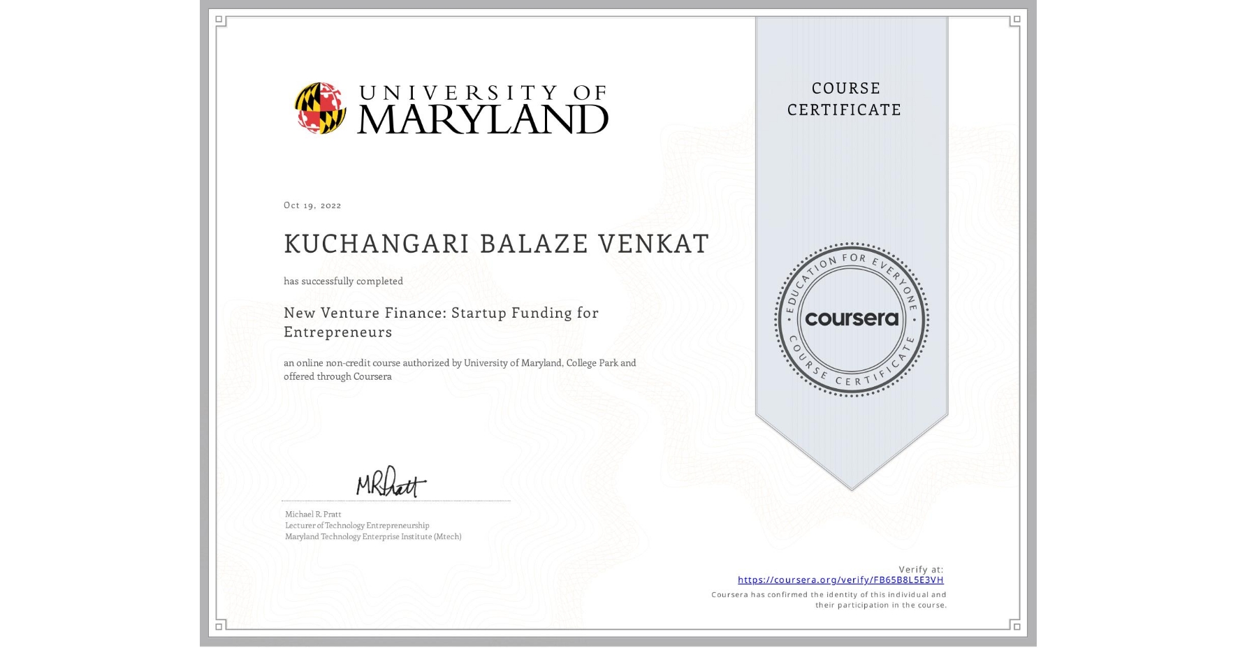 View certificate for KUCHANGARI BALAZE VENKAT, New Venture Finance: Startup Funding for Entrepreneurs, an online non-credit course authorized by University of Maryland, College Park and offered through Coursera