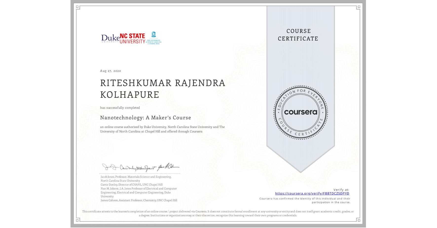 View certificate for RITESHKUMAR RAJENDRA KOLHAPURE, Nanotechnology: A Maker’s Course, an online non-credit course authorized by Duke University, North Carolina State University & The University of North Carolina at Chapel Hill and offered through Coursera