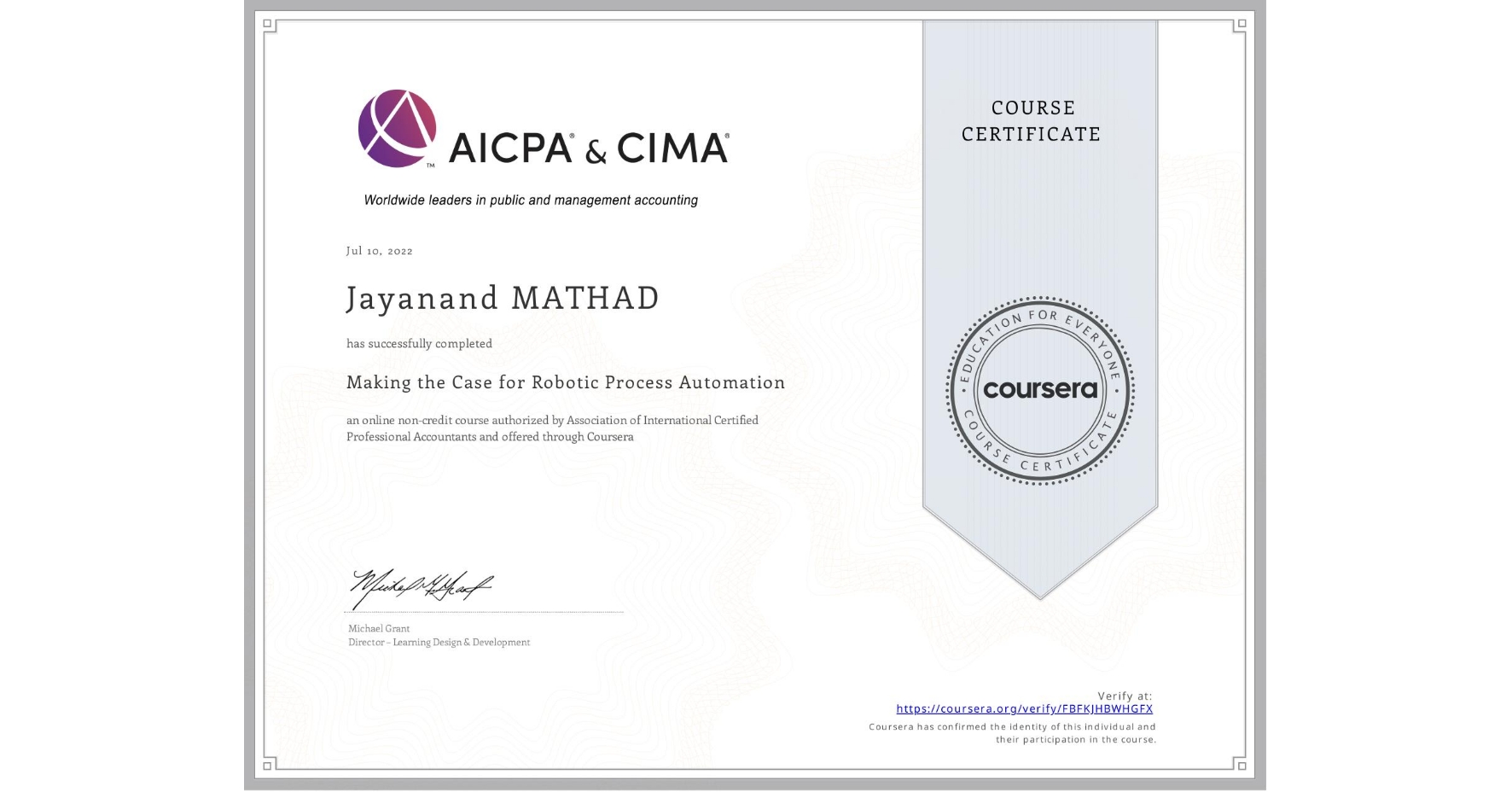 View certificate for Jayanand MATHAD, Making the Case for Robotic Process Automation, an online non-credit course authorized by Association of International Certified Professional Accountants and offered through Coursera