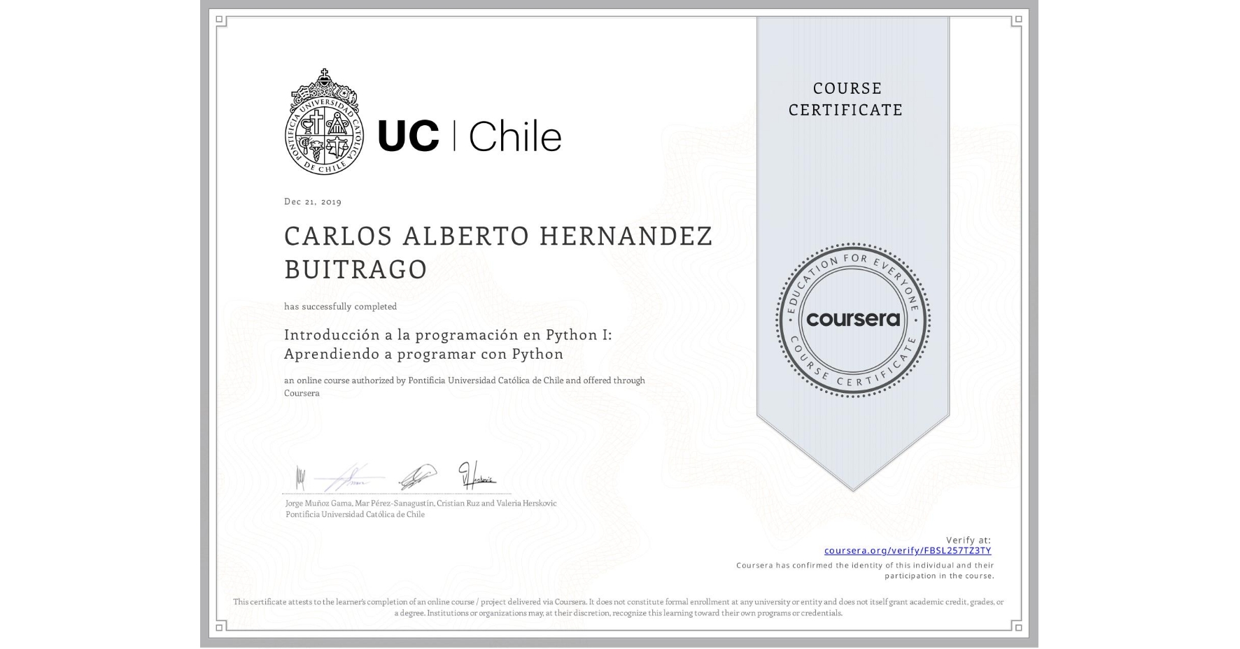 View certificate for CARLOS ALBERTO HERNANDEZ BUITRAGO, Introducción a la programación en Python I: Aprendiendo a programar con Python, an online non-credit course authorized by Pontificia Universidad Católica de Chile and offered through Coursera