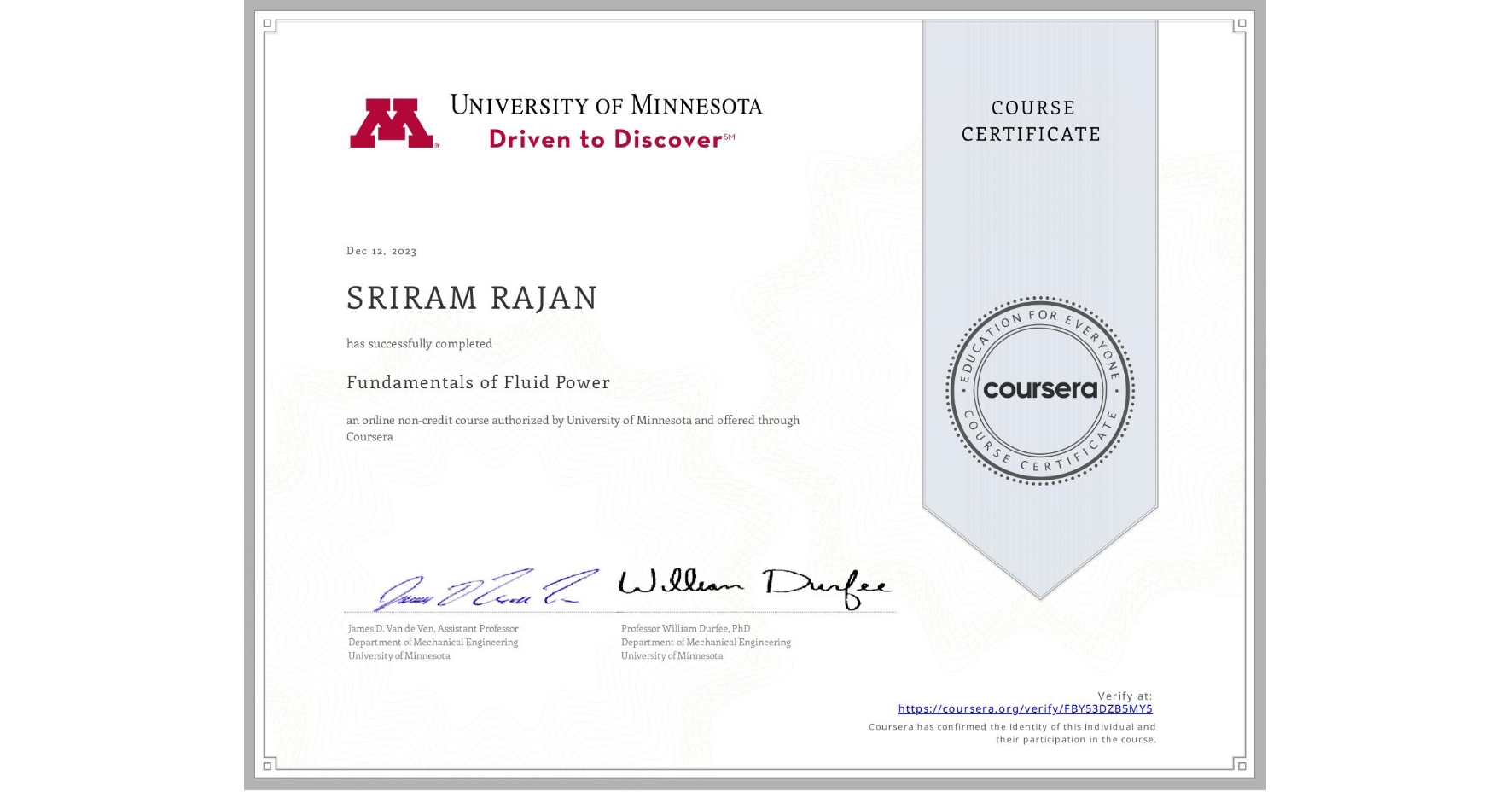 View certificate for SRIRAM RAJAN, Fundamentals of Fluid Power, an online non-credit course authorized by University of Minnesota and offered through Coursera